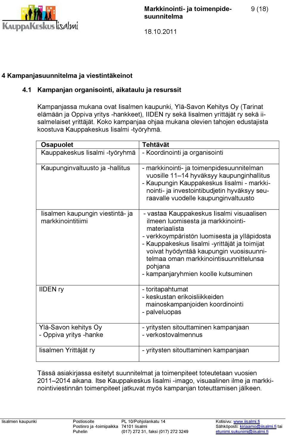 iisalmelaiset yrittäjät. Koko kampanjaa ohjaa mukana olevien tahojen edustajista koostuva Kauppakeskus Iisalmi -työryhmä.