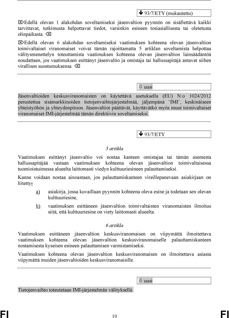 Edellä olevan 6 alakohdan soveltamiseksi vaatimuksen kohteena olevan jäsenvaltion toimivaltaiset viranomaiset voivat tämän rajoittamatta 5 artiklan soveltamista helpottaa välitysmenettelyn