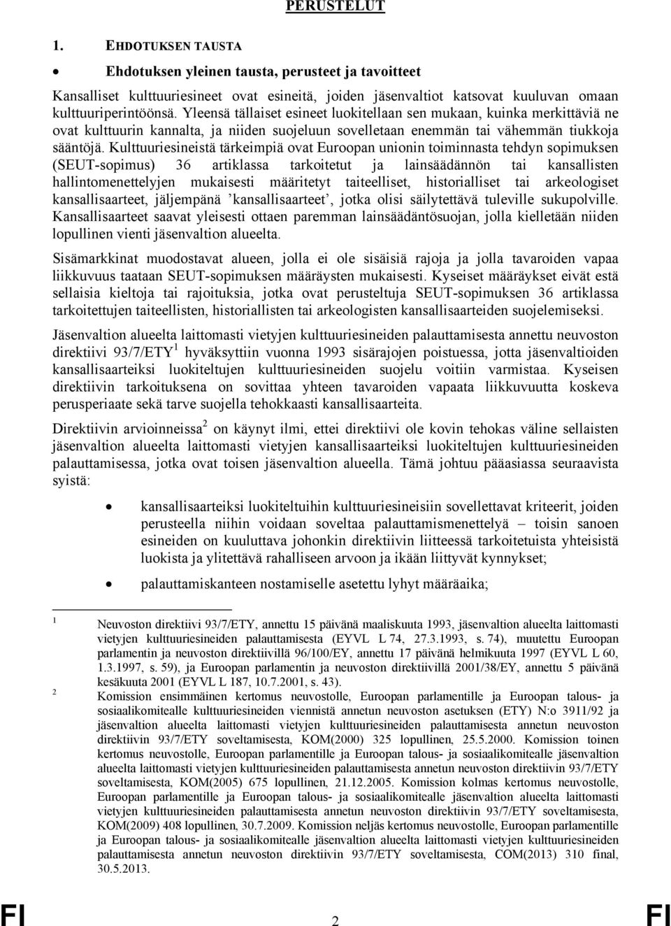 Kulttuuriesineistä tärkeimpiä ovat Euroopan unionin toiminnasta tehdyn sopimuksen (SEUT-sopimus) 36 artiklassa tarkoitetut ja lainsäädännön tai kansallisten hallintomenettelyjen mukaisesti määritetyt