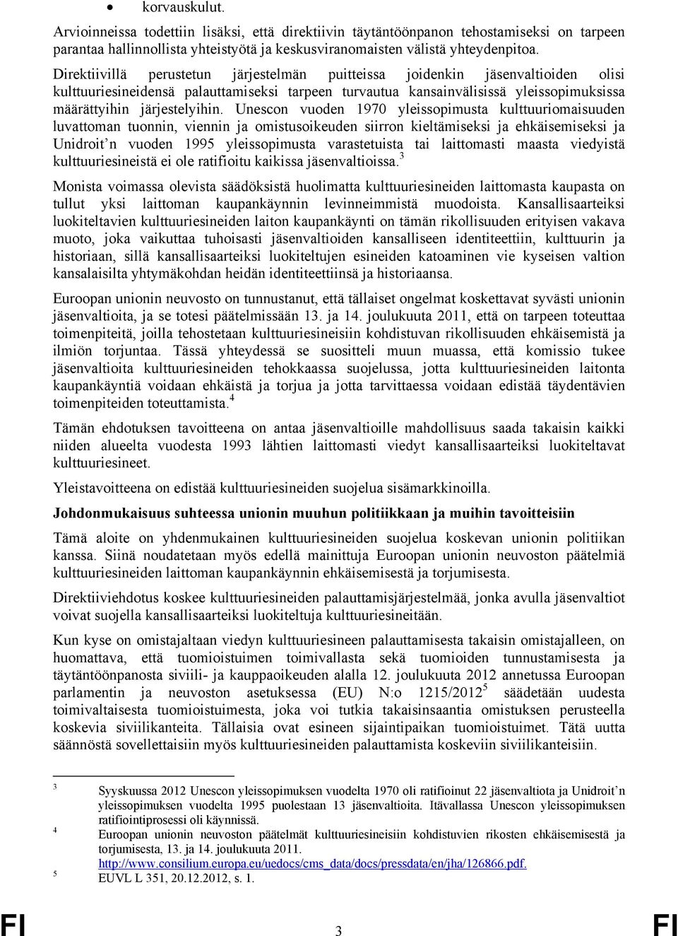 Unescon vuoden 1970 yleissopimusta kulttuuriomaisuuden luvattoman tuonnin, viennin ja omistusoikeuden siirron kieltämiseksi ja ehkäisemiseksi ja Unidroit n vuoden 1995 yleissopimusta varastetuista