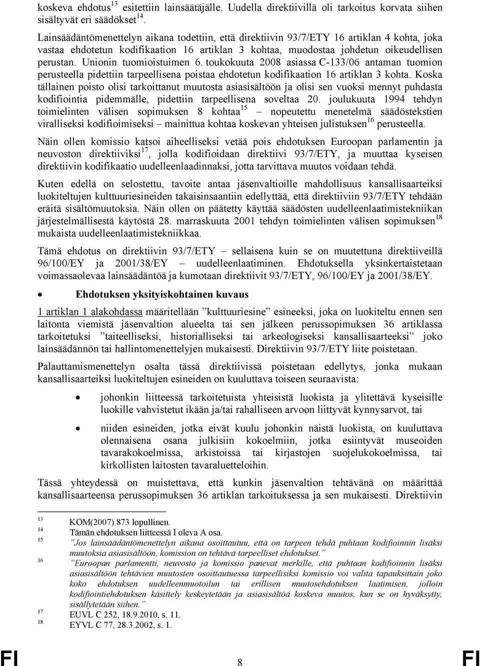 Unionin tuomioistuimen 6. toukokuuta 2008 asiassa C-133/06 antaman tuomion perusteella pidettiin tarpeellisena poistaa ehdotetun kodifikaation 16 artiklan 3 kohta.