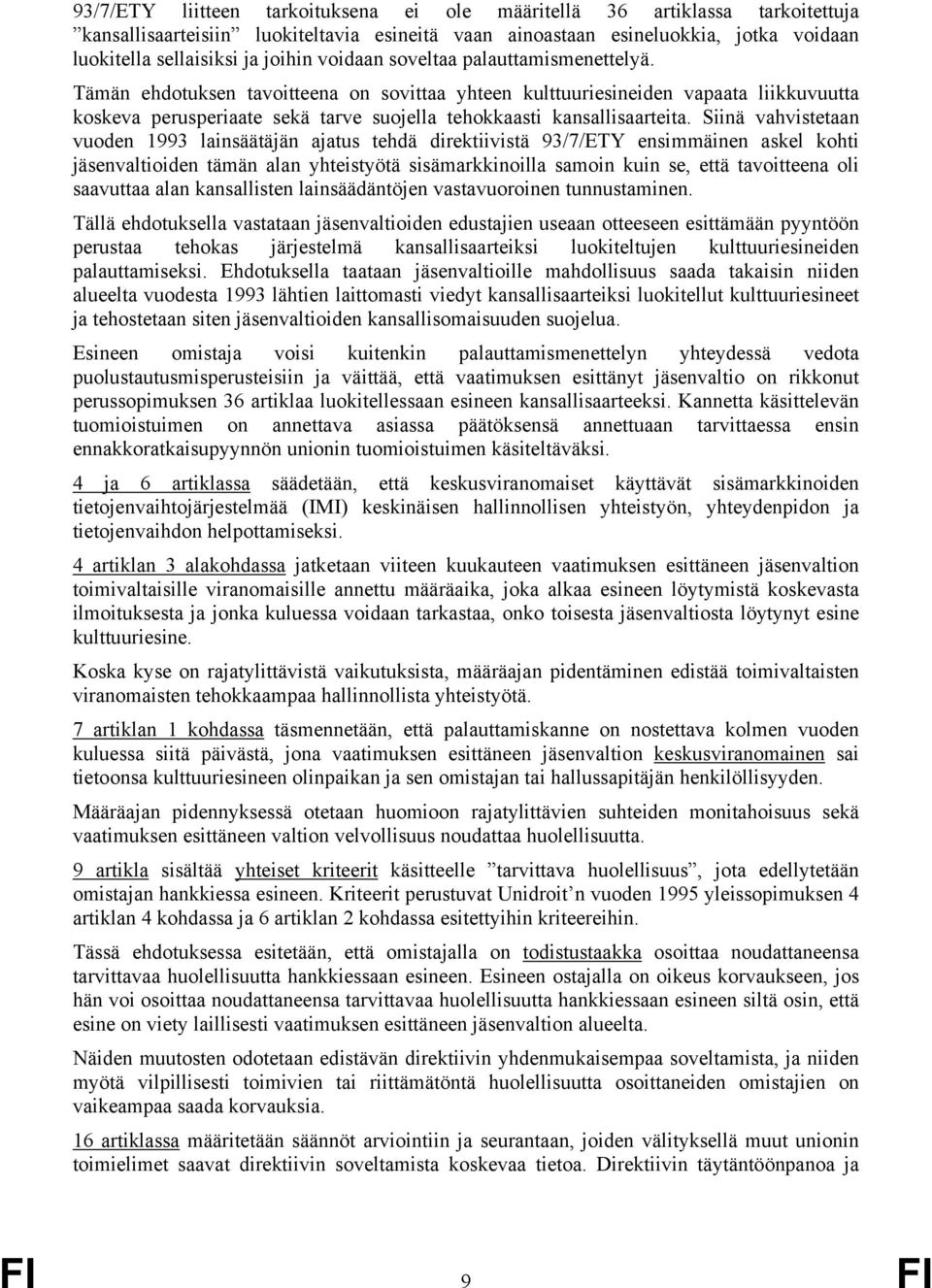 Siinä vahvistetaan vuoden 1993 lainsäätäjän ajatus tehdä direktiivistä 93/7/ETY ensimmäinen askel kohti jäsenvaltioiden tämän alan yhteistyötä sisämarkkinoilla samoin kuin se, että tavoitteena oli