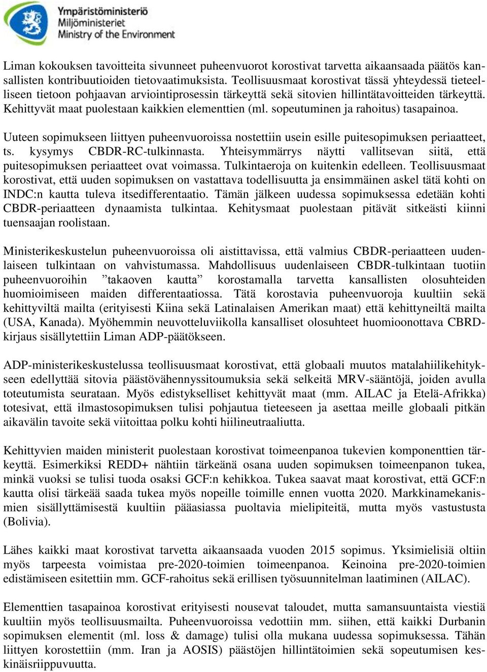 Kehittyvät maat puolestaan kaikkien elementtien (ml. sopeutuminen ja rahoitus) tasapainoa. Uuteen sopimukseen liittyen puheenvuoroissa nostettiin usein esille puitesopimuksen periaatteet, ts.