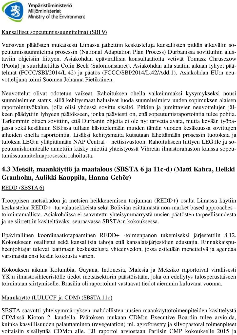 Asiakohdan alla saatiin aikaan lyhyet päätelmät (FCCC/SBI/2014/L.42) ja päätös (FCCC/SBI/2014/L.42/Add.1). Asiakohdan EU:n neuvottelijana toimi Suomen Johanna Pietikäinen.