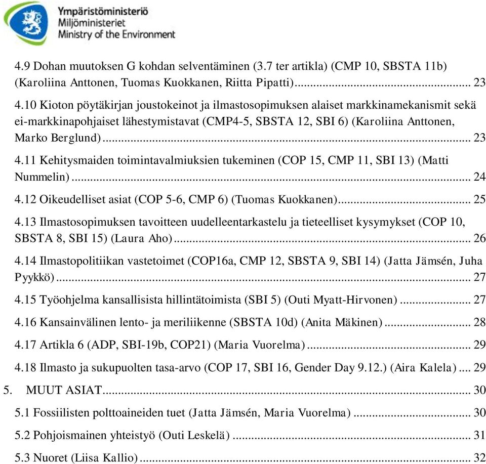 11 Kehitysmaiden toimintavalmiuksien tukeminen (COP 15, CMP 11, SBI 13) (Matti Nummelin)... 24 4.12 Oikeudelliset asiat (COP 5-6, CMP 6) (Tuomas Kuokkanen)... 25 4.