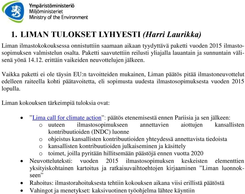 Vaikka paketti ei ole täysin EU:n tavoitteiden mukainen, Liman päätös pitää ilmastoneuvottelut edelleen raiteella kohti päätavoitetta, eli sopimusta uudesta ilmastosopimuksesta vuoden 2015 lopulla.