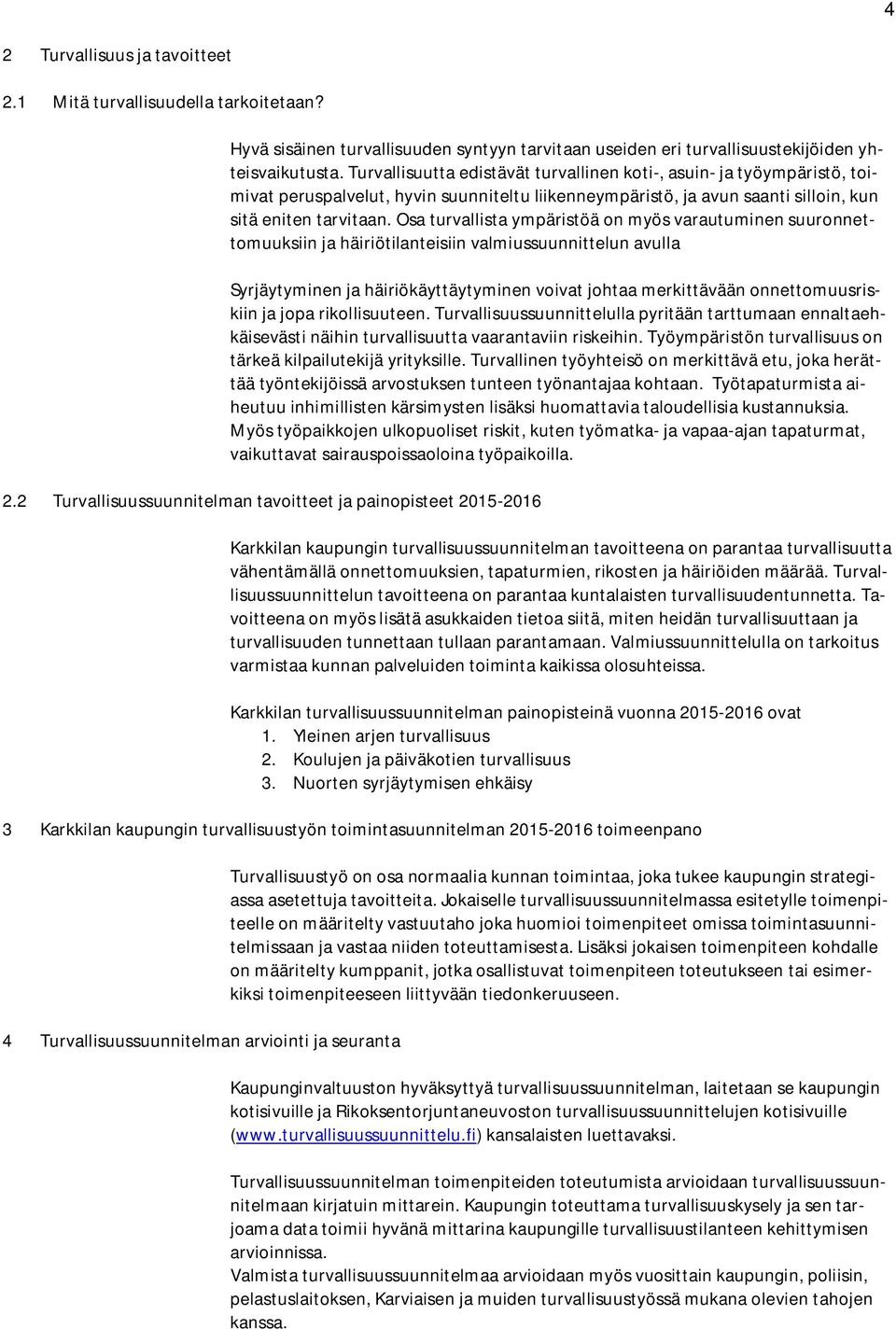 Osa turvallista ympäristöä on myös varautuminen suuronnettomuuksiin ja häiriötilanteisiin valmiussuunnittelun avulla Syrjäytyminen ja häiriökäyttäytyminen voivat johtaa merkittävään