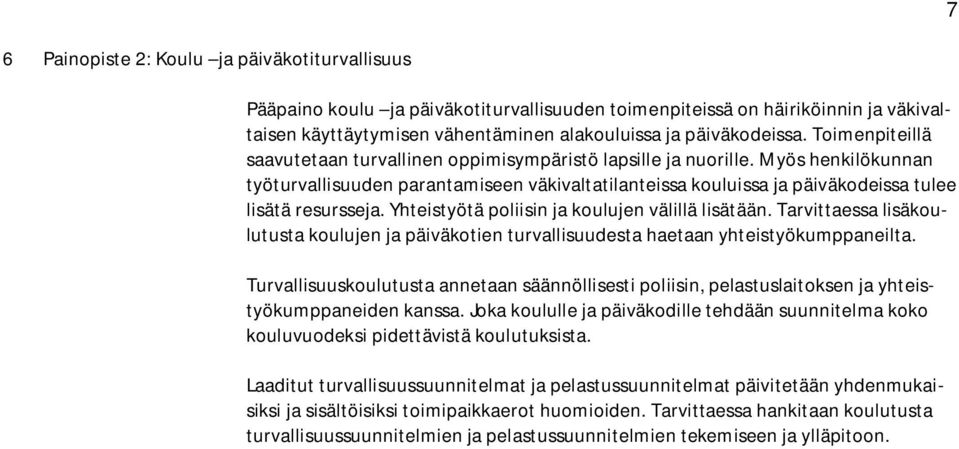 Myös henkilökunnan työturvallisuuden parantamiseen väkivaltatilanteissa kouluissa ja päiväkodeissa tulee lisätä resursseja. Yhteistyötä poliisin ja koulujen välillä lisätään.