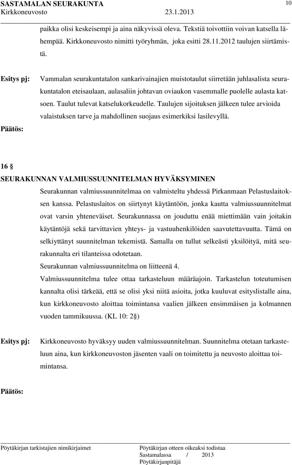 Taulut tulevat katselukorkeudelle. Taulujen sijoituksen jälkeen tulee arvioida valaistuksen tarve ja mahdollinen suojaus esimerkiksi lasilevyllä.