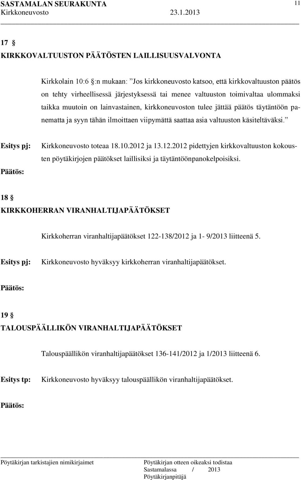 Kirkkoneuvosto toteaa 18.10.2012 ja 13.12.2012 pidettyjen kirkkovaltuuston kokousten pöytäkirjojen päätökset laillisiksi ja täytäntöönpanokelpoisiksi.