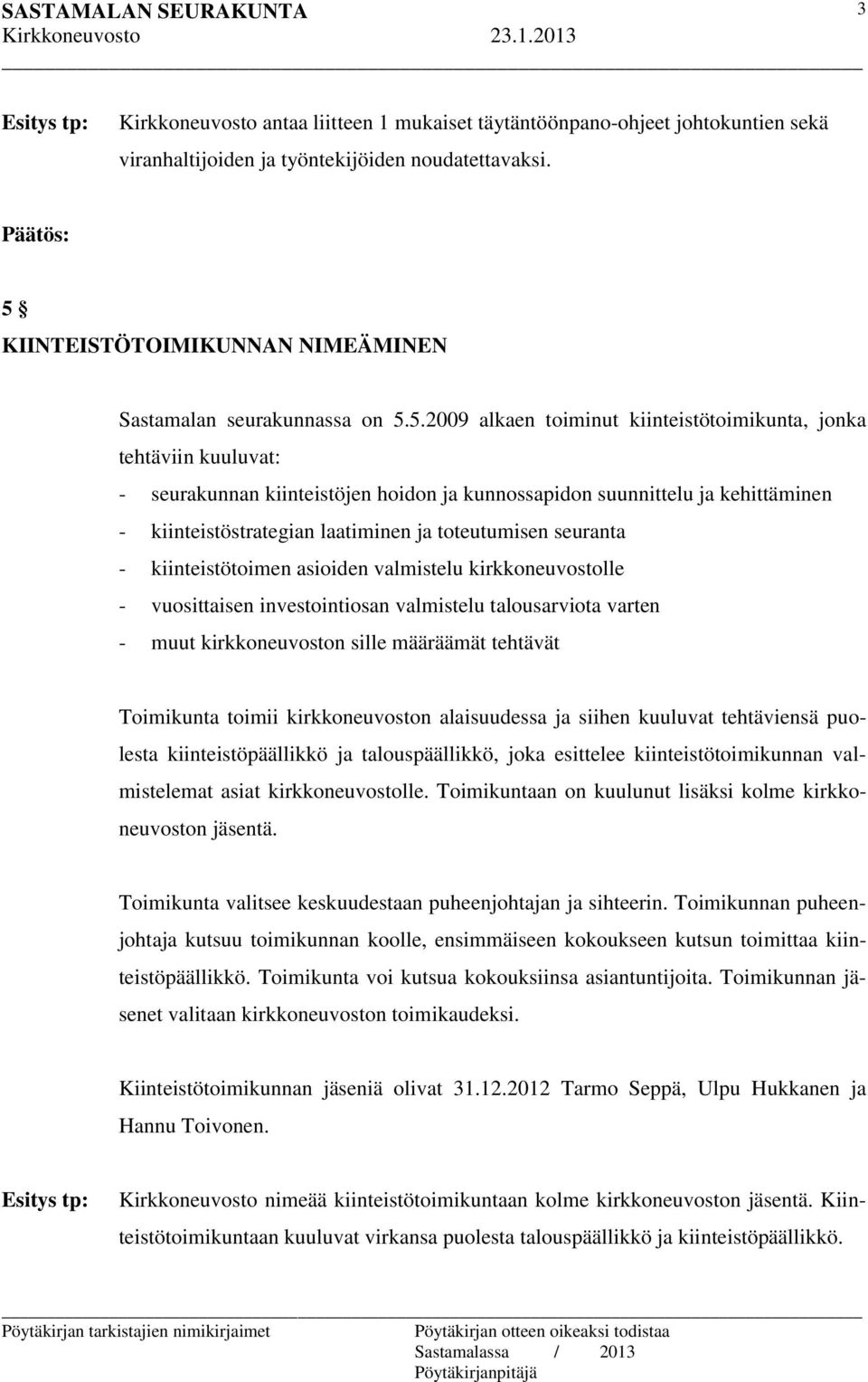 ja kehittäminen - kiinteistöstrategian laatiminen ja toteutumisen seuranta - kiinteistötoimen asioiden valmistelu kirkkoneuvostolle - vuosittaisen investointiosan valmistelu talousarviota varten -