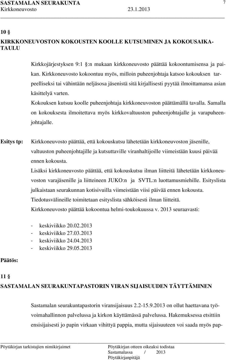 Kokouksen kutsuu koolle puheenjohtaja kirkkoneuvoston päättämällä tavalla. Samalla on kokouksesta ilmoitettava myös kirkkovaltuuston puheenjohtajalle ja varapuheenjohtajalle.