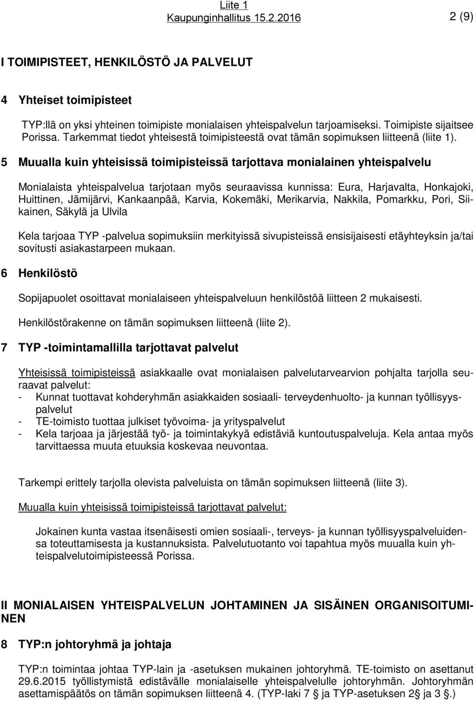 5 Muualla kuin yhteisissä toimipisteissä tarjottava monialainen yhteispalvelu Monialaista yhteispalvelua tarjotaan myös seuraavissa kunnissa: Eura, Harjavalta, Honkajoki, Huittinen, Jämijärvi,