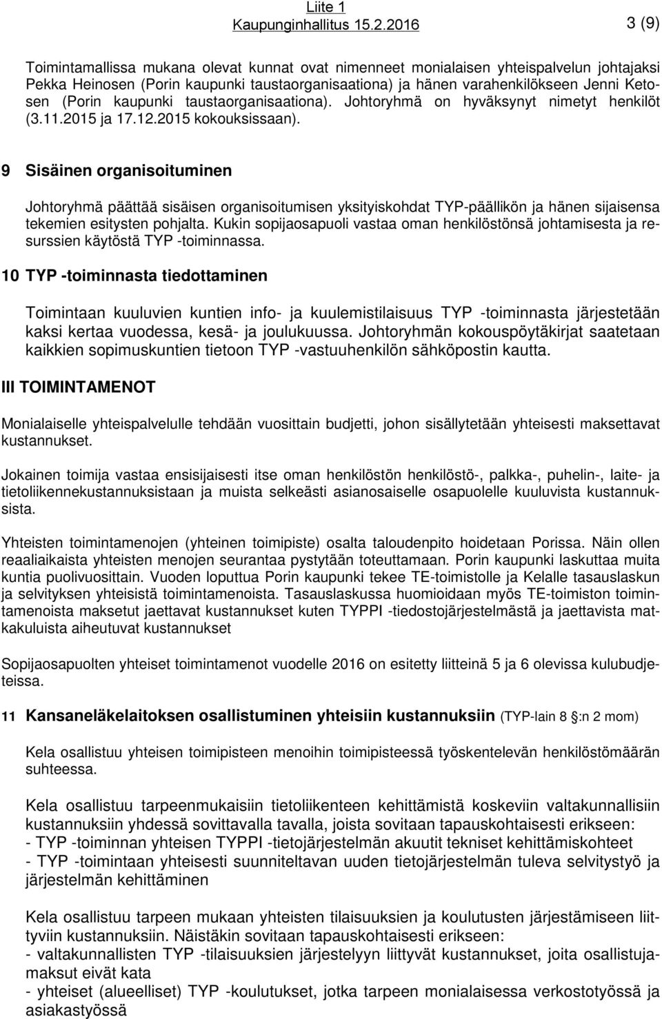 9 Sisäinen organisoituminen Johtoryhmä päättää sisäisen organisoitumisen yksityiskohdat TYP-päällikön ja hänen sijaisensa tekemien esitysten pohjalta.