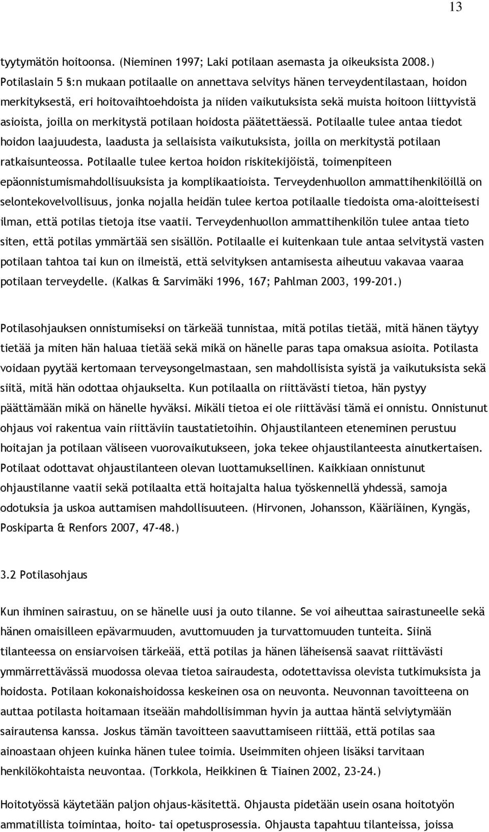 joilla on merkitystä potilaan hoidosta päätettäessä. Potilaalle tulee antaa tiedot hoidon laajuudesta, laadusta ja sellaisista vaikutuksista, joilla on merkitystä potilaan ratkaisunteossa.