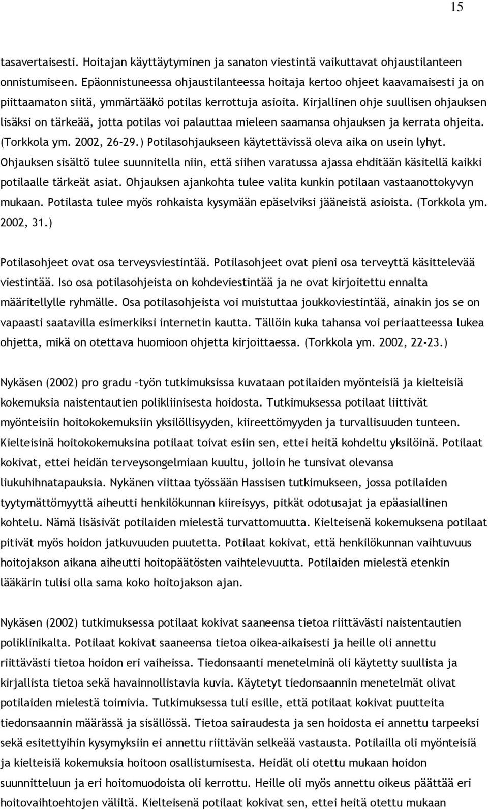 Kirjallinen ohje suullisen ohjauksen lisäksi on tärkeää, jotta potilas voi palauttaa mieleen saamansa ohjauksen ja kerrata ohjeita. (Torkkola ym. 2002, 26-29.