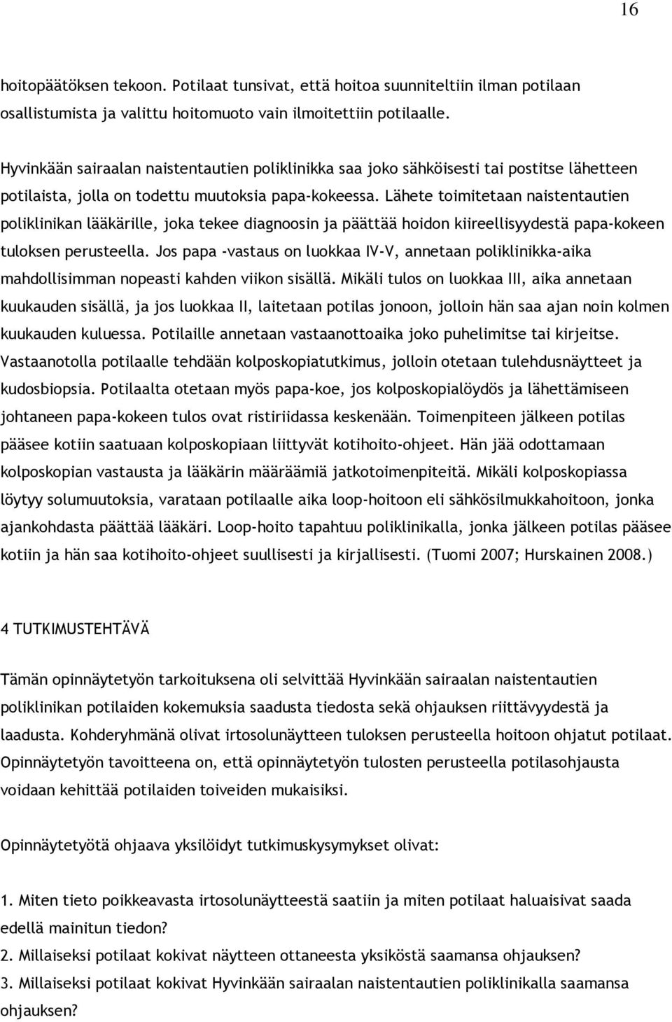 Lähete toimitetaan naistentautien poliklinikan lääkärille, joka tekee diagnoosin ja päättää hoidon kiireellisyydestä papa-kokeen tuloksen perusteella.