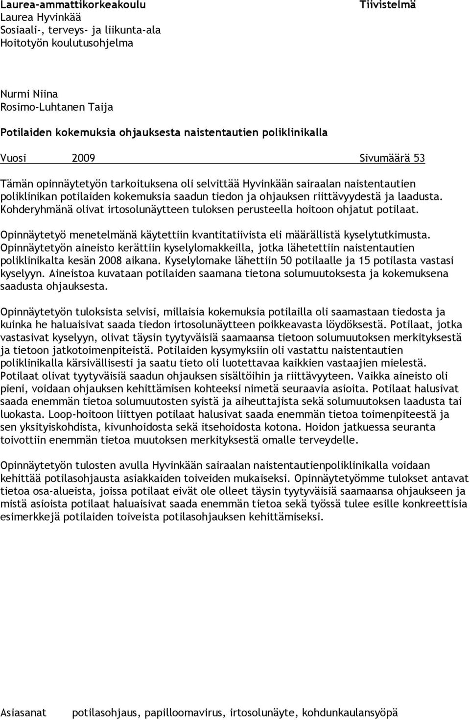 ja laadusta. Kohderyhmänä olivat irtosolunäytteen tuloksen perusteella hoitoon ohjatut potilaat. Opinnäytetyö menetelmänä käytettiin kvantitatiivista eli määrällistä kyselytutkimusta.