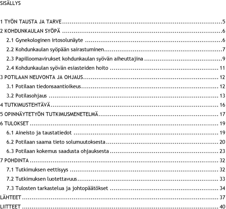 .. 13 4 TUTKIMUSTEHTÄVÄ... 16 5 OPINNÄYTETYÖN TUTKIMUSMENETELMÄ... 17 6 TULOKSET... 19 6.1 Aineisto ja taustatiedot... 19 6.2 Potilaan saama tieto solumuutoksesta... 20 6.