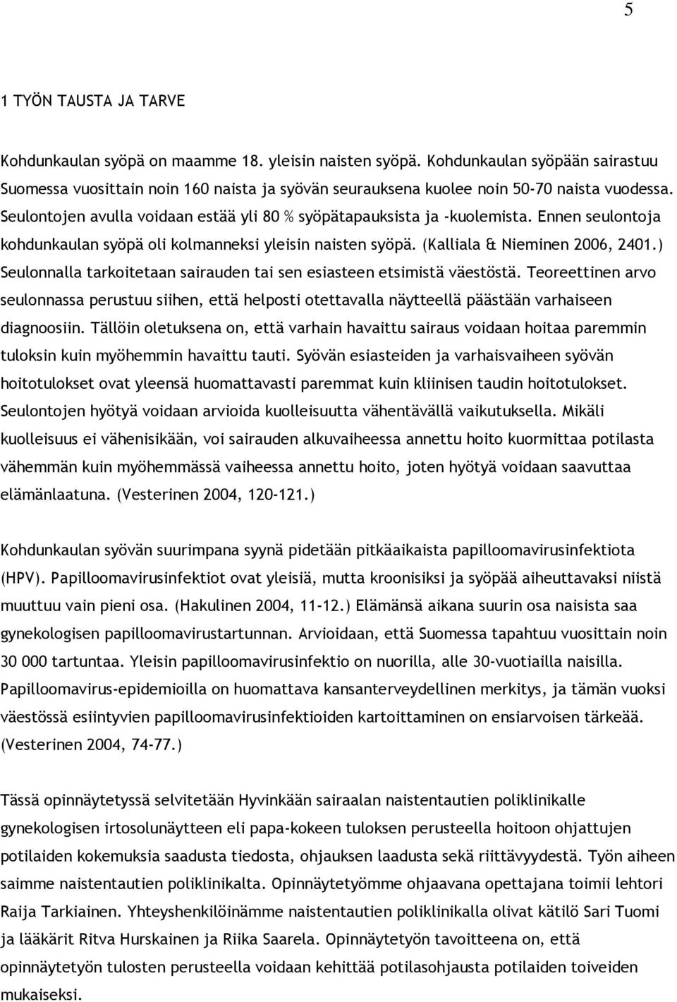 Ennen seulontoja kohdunkaulan syöpä oli kolmanneksi yleisin naisten syöpä. (Kalliala & Nieminen 2006, 2401.) Seulonnalla tarkoitetaan sairauden tai sen esiasteen etsimistä väestöstä.