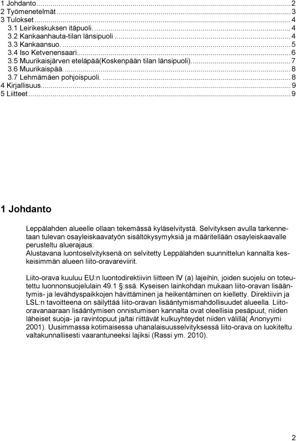 ..9 1 Johdanto Leppälahden alueelle ollaan tekemässä kyläselvitystä. Selvityksen avulla tarkennetaan tulevan osayleiskaavatyön sisältökysymyksiä ja määritellään osayleiskaavalle perusteltu aluerajaus.