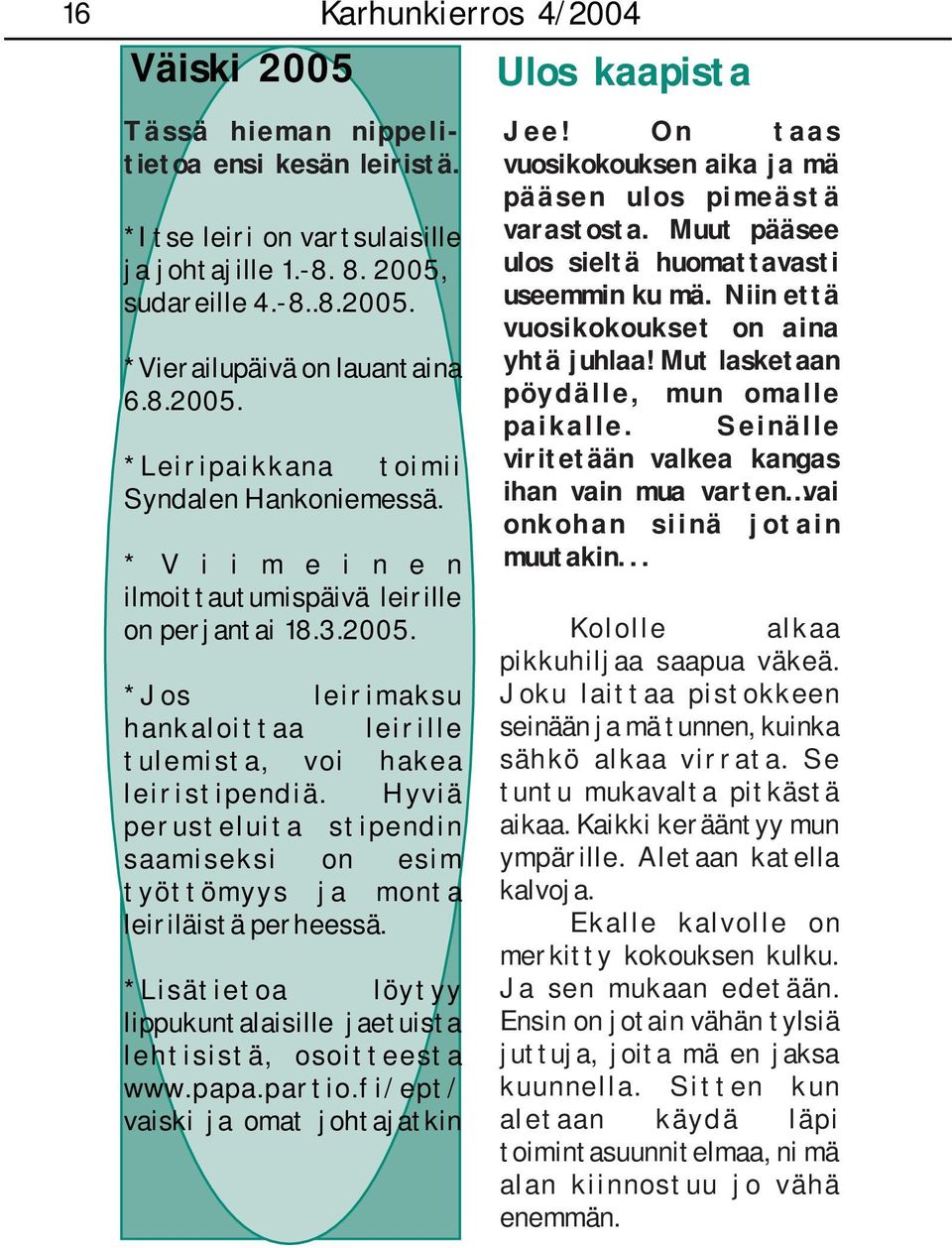 Hyviä perusteluita stipendin saamiseksi on esim työttömyys ja monta leiriläistä perheessä. *Lisätietoa löytyy lippukuntalaisille jaetuista lehtisistä, osoitteesta www.papa.partio.