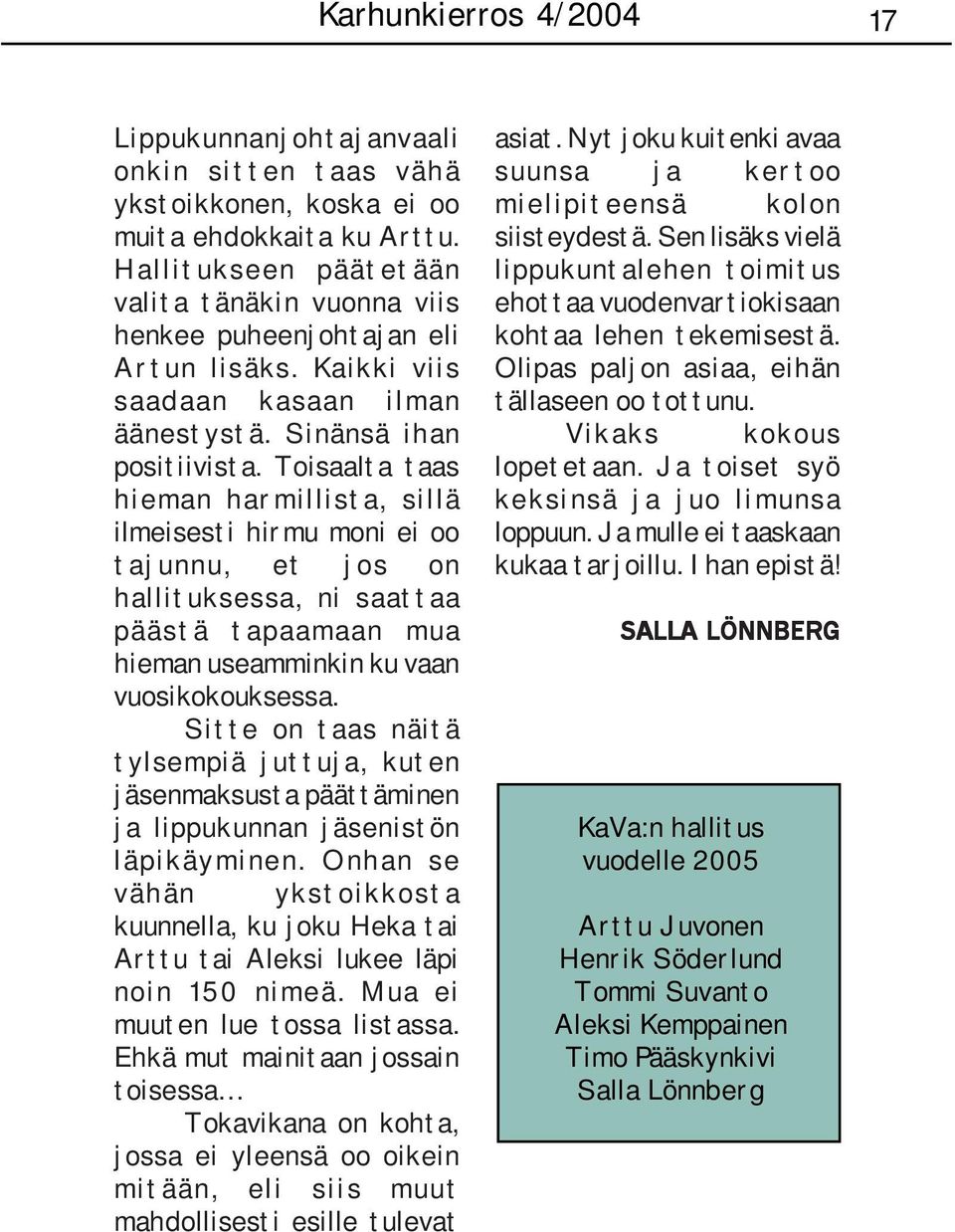 Toisaalta taas hieman harmillista, sillä ilmeisesti hirmu moni ei oo tajunnu, et jos on hallituksessa, ni saattaa päästä tapaamaan mua hieman useamminkin ku vaan vuosikokouksessa.