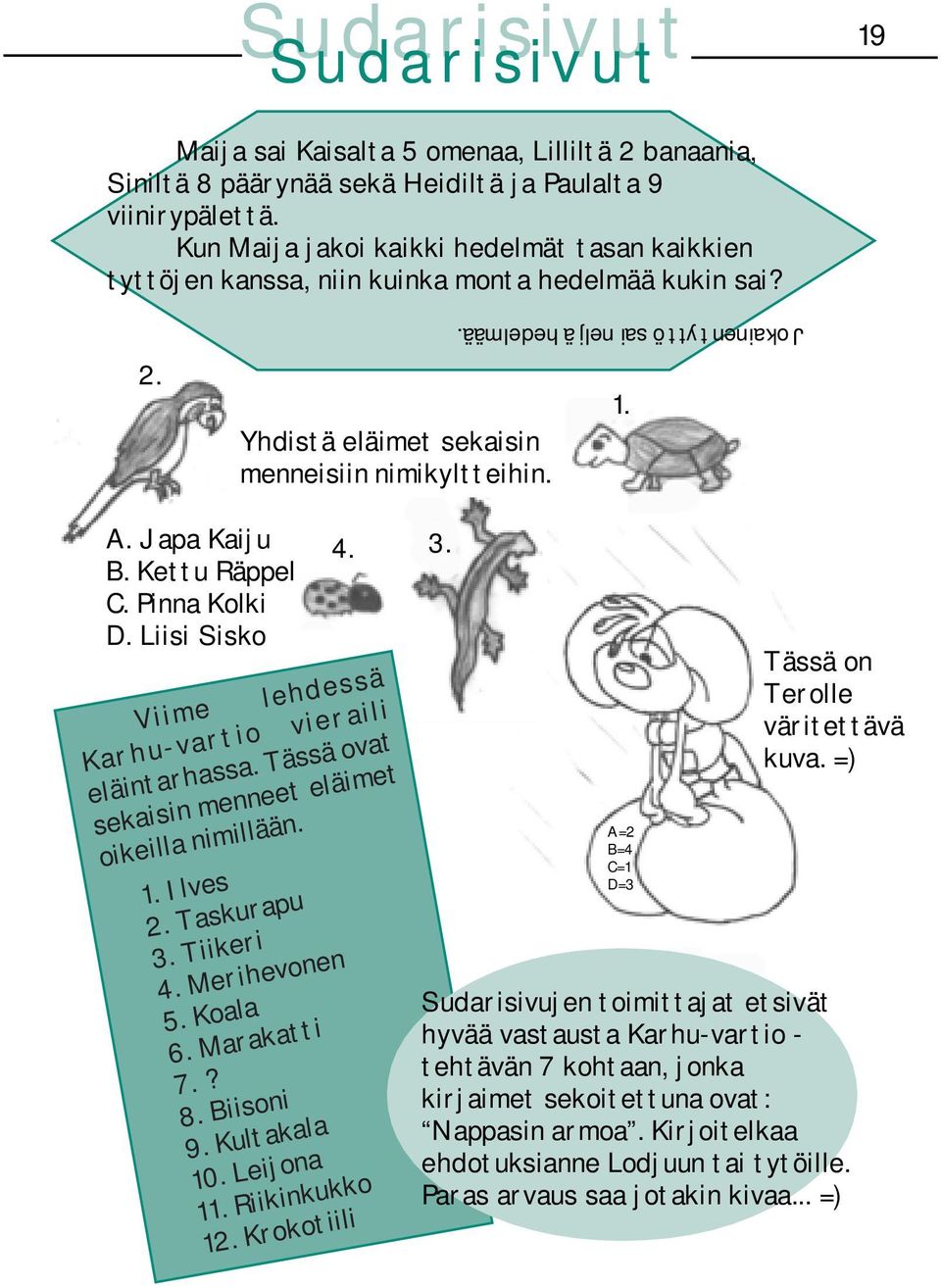 Japa Kaiju B. Kettu Räppel C. Pinna Kolki D. Liisi Sisko 4. Viime lehdessä Karhu-vartio vieraili eläintarhassa. Tässä ovat sekaisin menneet eläimet oikeilla nimillään. 1. Ilves 2. Taskurapu 3.