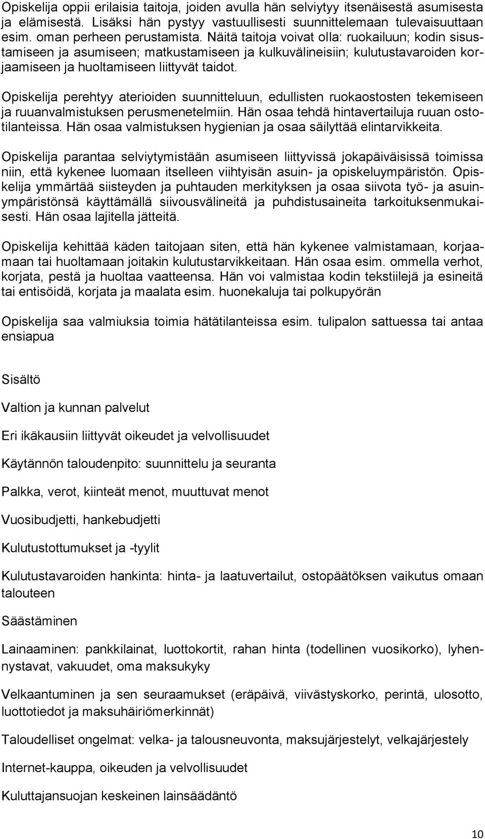 Opiskelija perehtyy aterioiden suunnitteluun, edullisten ruokaostosten tekemiseen ja ruuanvalmistuksen perusmenetelmiin. Hän osaa tehdä hintavertailuja ruuan ostotilanteissa.