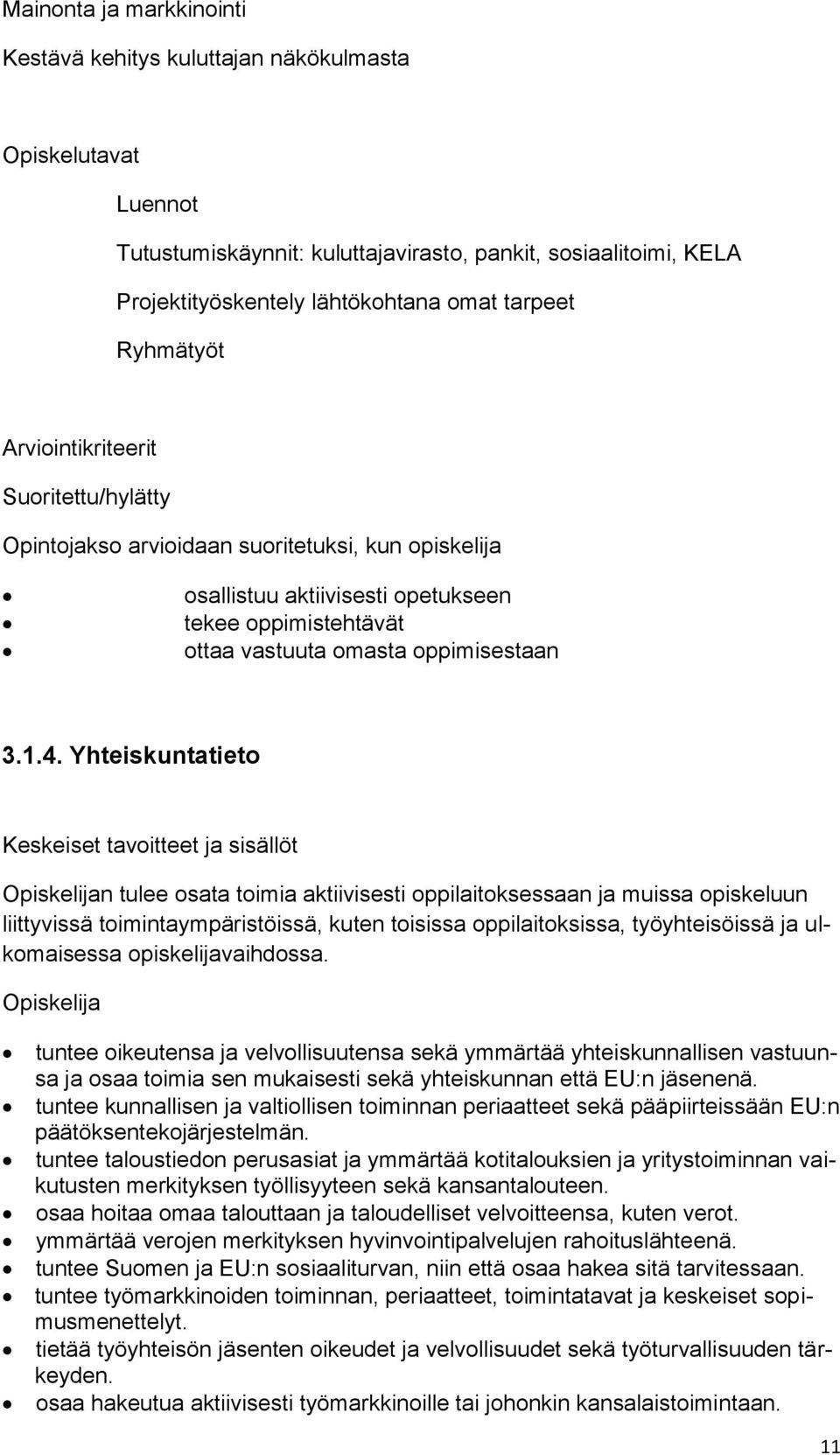 Yhteiskuntatieto Keskeiset tavoitteet ja sisällöt Opiskelijan tulee osata toimia aktiivisesti oppilaitoksessaan ja muissa opiskeluun liittyvissä toimintaympäristöissä, kuten toisissa oppilaitoksissa,