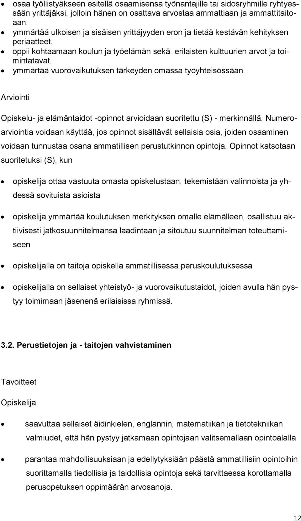 ymmärtää vuorovaikutuksen tärkeyden omassa työyhteisössään. Arviointi Opiskelu- ja elämäntaidot -opinnot arvioidaan suoritettu (S) - merkinnällä.