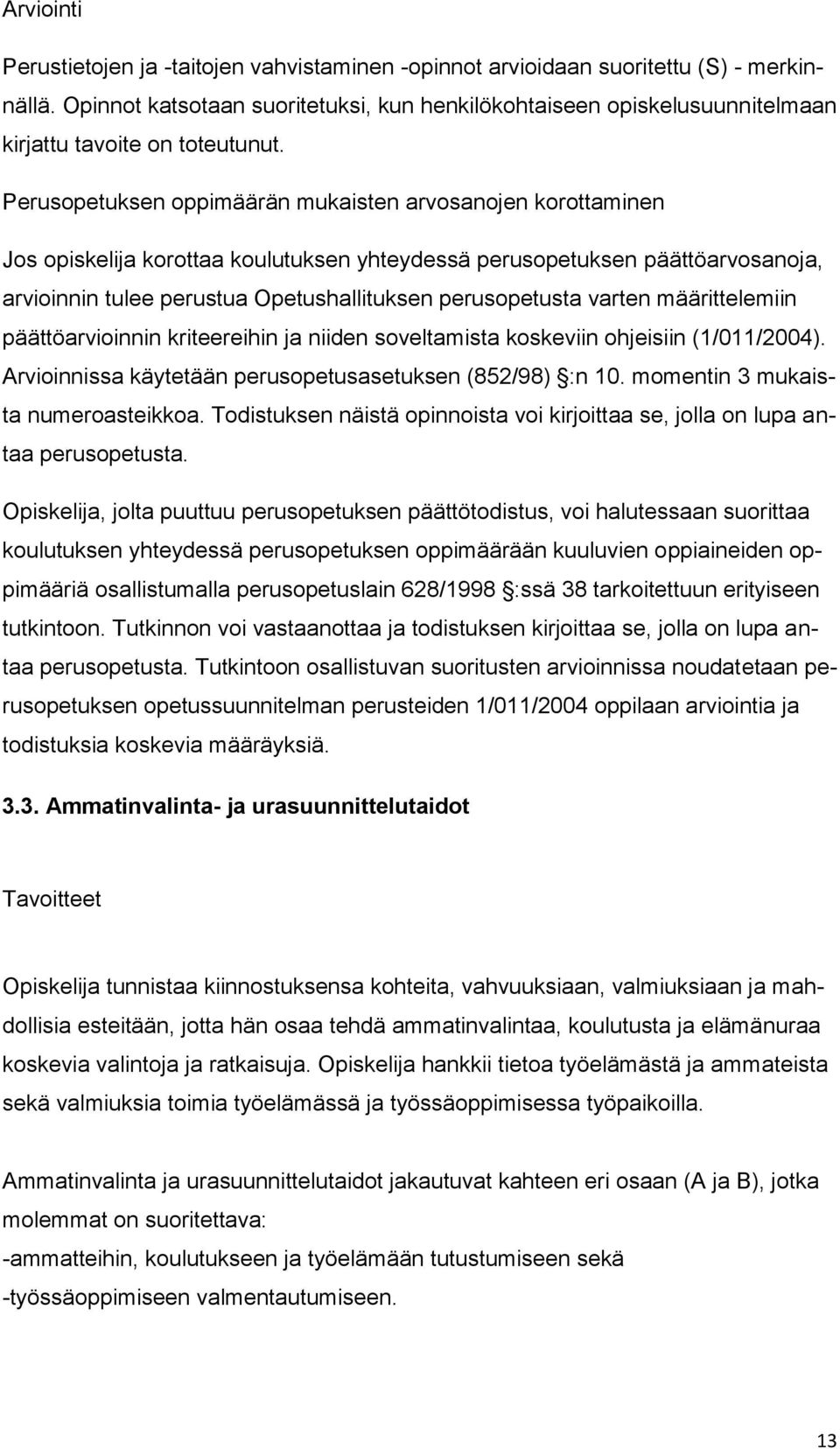 Perusopetuksen oppimäärän mukaisten arvosanojen korottaminen Jos opiskelija korottaa koulutuksen yhteydessä perusopetuksen päättöarvosanoja, arvioinnin tulee perustua Opetushallituksen perusopetusta