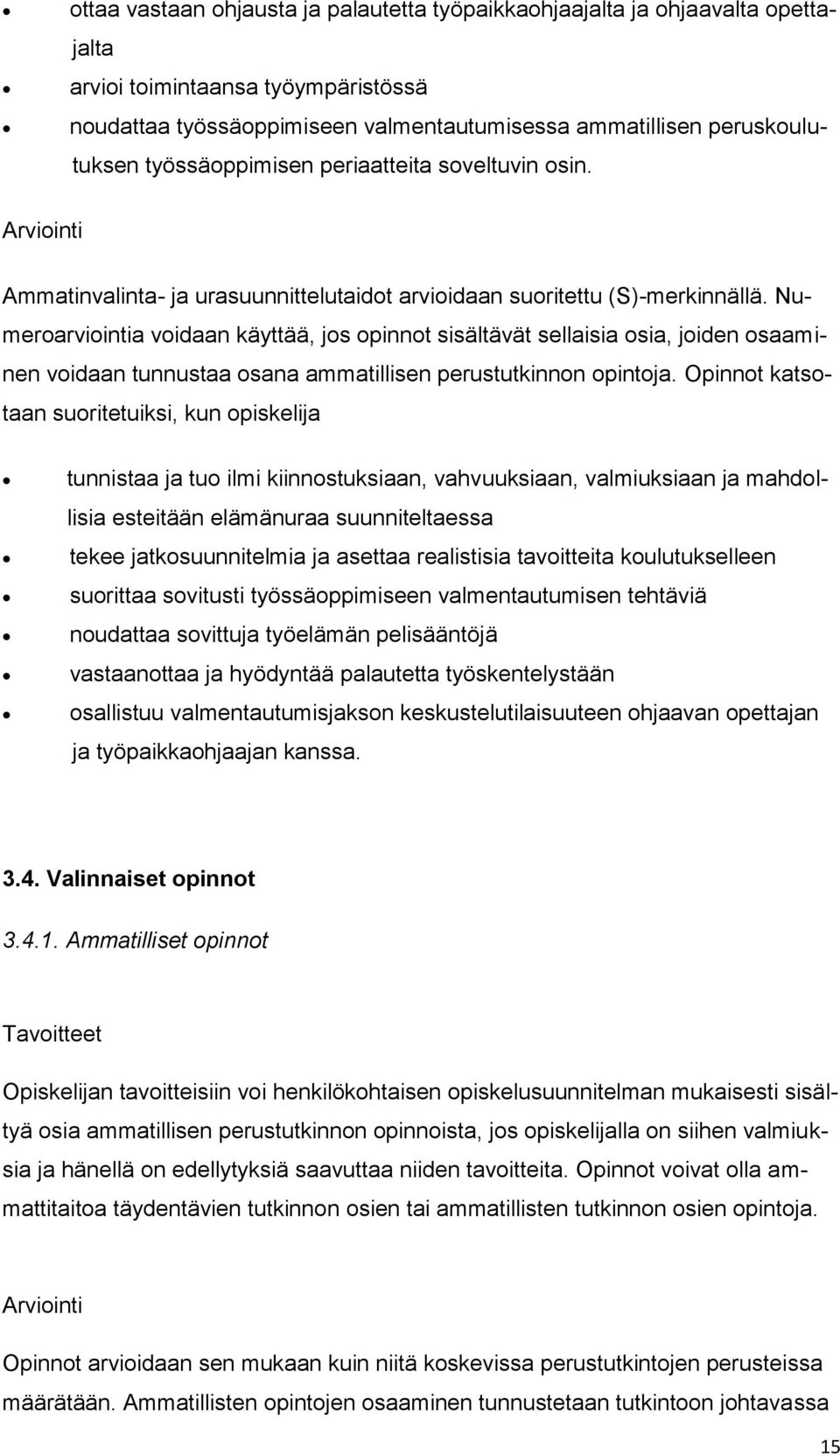 Numeroarviointia voidaan käyttää, jos opinnot sisältävät sellaisia osia, joiden osaaminen voidaan tunnustaa osana ammatillisen perustutkinnon opintoja.