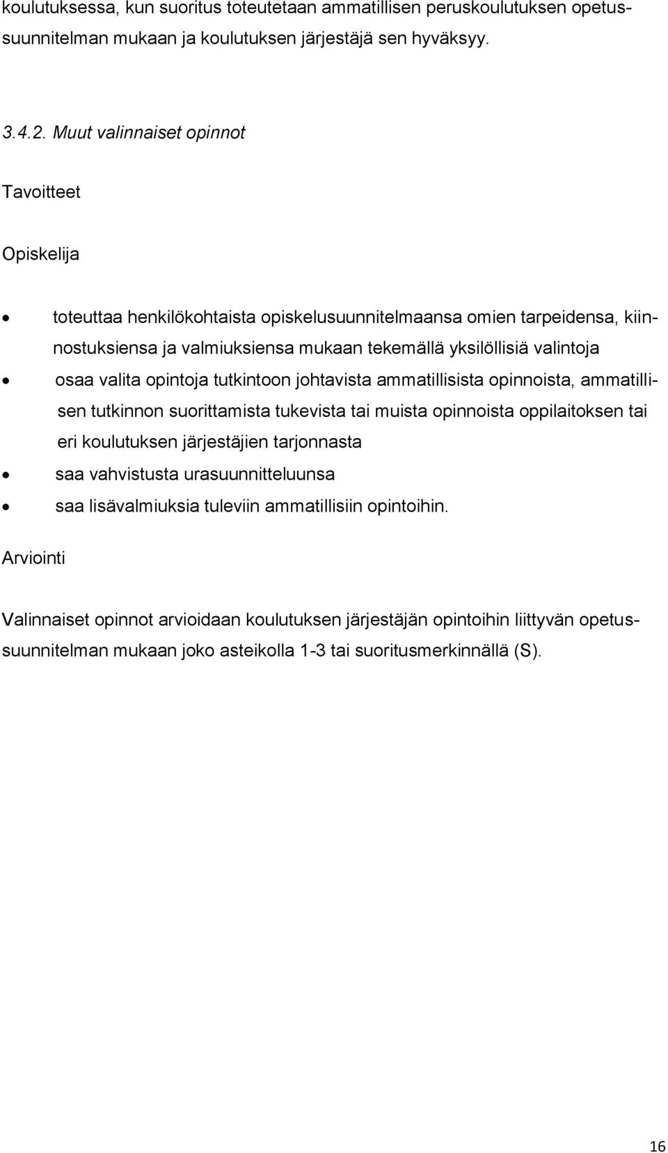 valita opintoja tutkintoon johtavista ammatillisista opinnoista, ammatillisen tutkinnon suorittamista tukevista tai muista opinnoista oppilaitoksen tai eri koulutuksen järjestäjien tarjonnasta