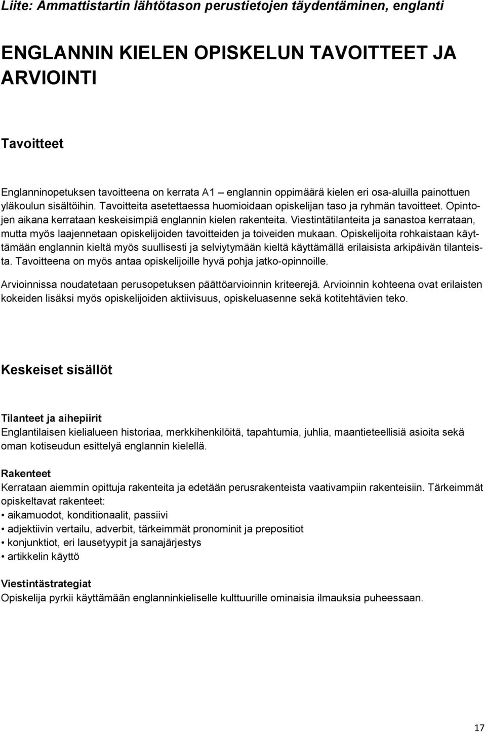 Opintojen aikana kerrataan keskeisimpiä englannin kielen rakenteita. Viestintätilanteita ja sanastoa kerrataan, mutta myös laajennetaan opiskelijoiden tavoitteiden ja toiveiden mukaan.