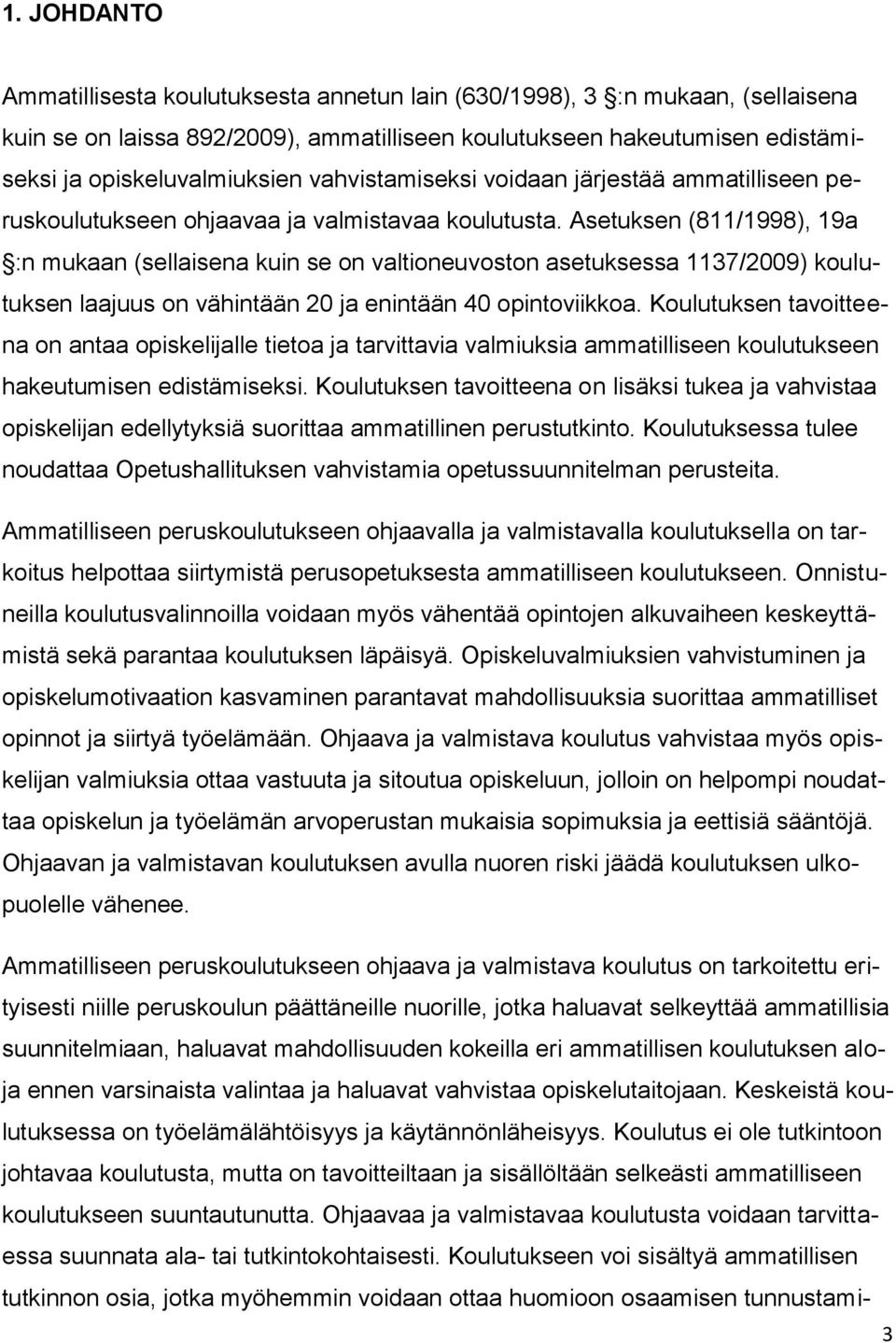 Asetuksen (811/1998), 19a :n mukaan (sellaisena kuin se on valtioneuvoston asetuksessa 1137/2009) koulutuksen laajuus on vähintään 20 ja enintään 40 opintoviikkoa.