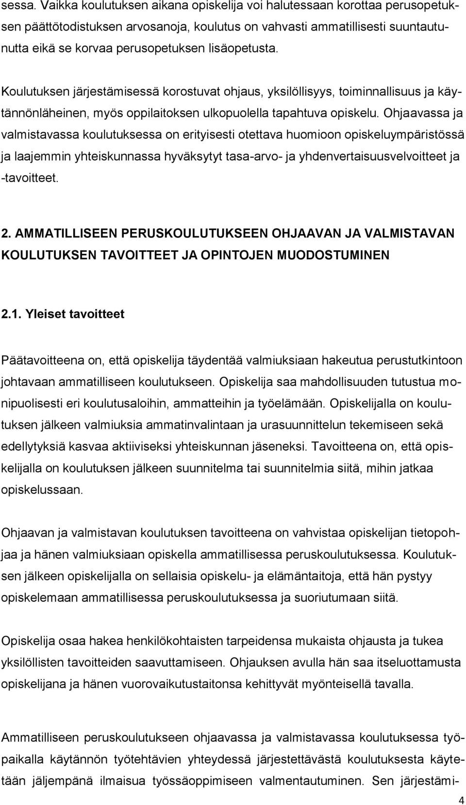 lisäopetusta. Koulutuksen järjestämisessä korostuvat ohjaus, yksilöllisyys, toiminnallisuus ja käytännönläheinen, myös oppilaitoksen ulkopuolella tapahtuva opiskelu.