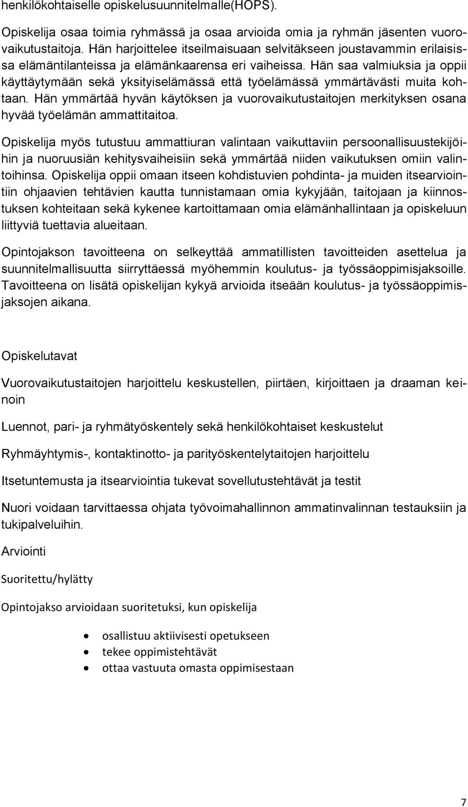 Hän saa valmiuksia ja oppii käyttäytymään sekä yksityiselämässä että työelämässä ymmärtävästi muita kohtaan.