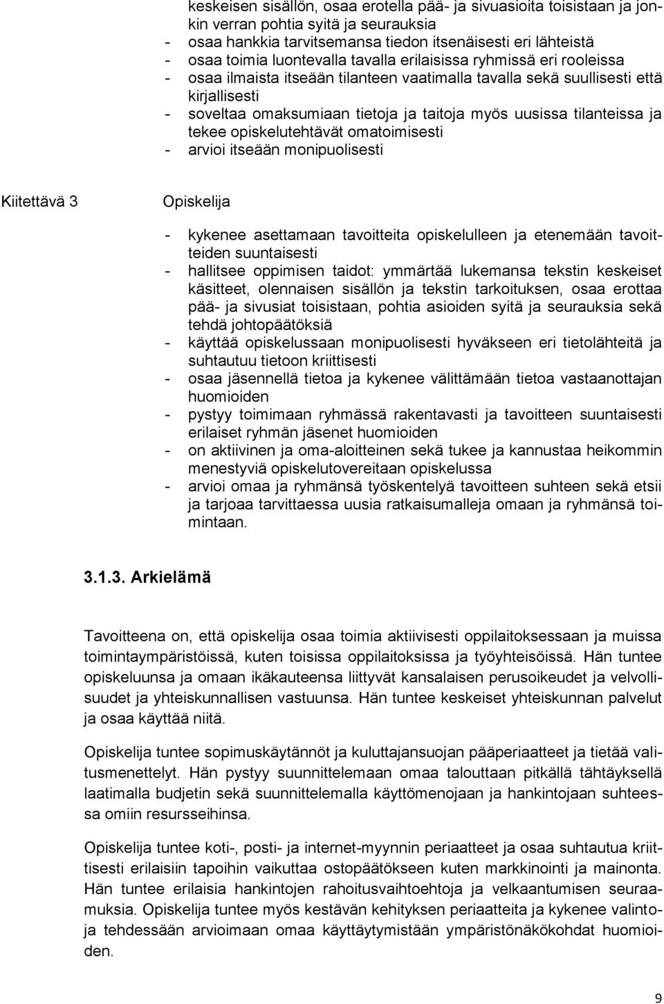 ja tekee opiskelutehtävät omatoimisesti - arvioi itseään monipuolisesti Kiitettävä 3 Opiskelija - kykenee asettamaan tavoitteita opiskelulleen ja etenemään tavoitteiden suuntaisesti - hallitsee