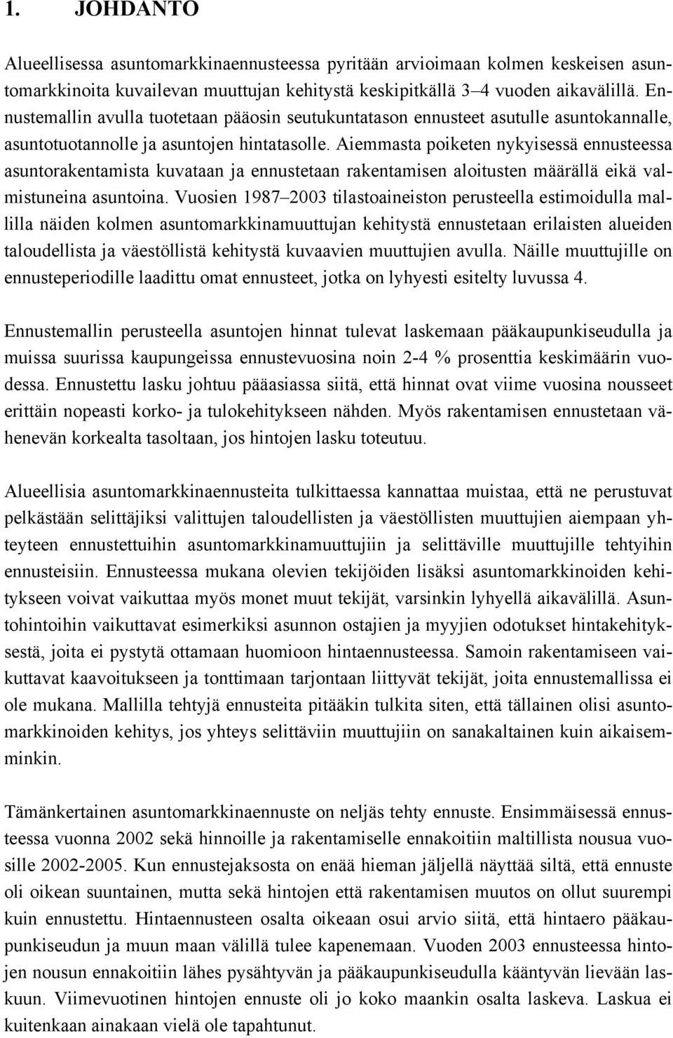 Aiemmasta poiketen nykyisessä ennusteessa asuntorakentamista kuvataan ja ennustetaan rakentamisen aloitusten määrällä eikä valmistuneina asuntoina.