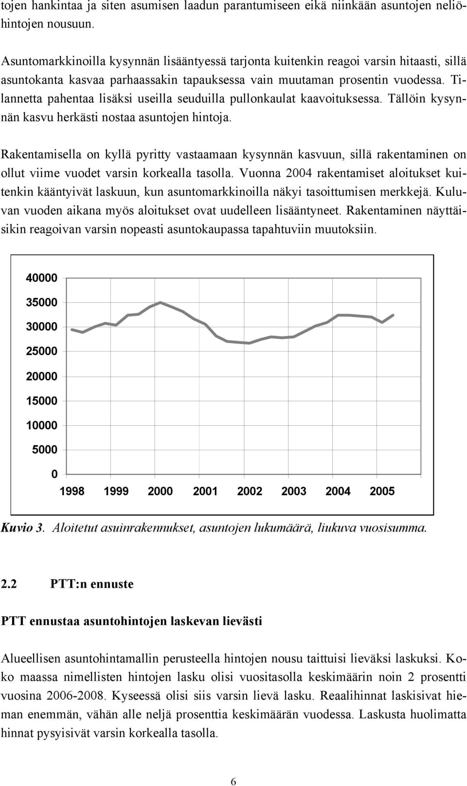 Tilannetta pahentaa lisäksi useilla seuduilla pullonkaulat kaavoituksessa. Tällöin kysynnän kasvu herkästi nostaa asuntojen hintoja.