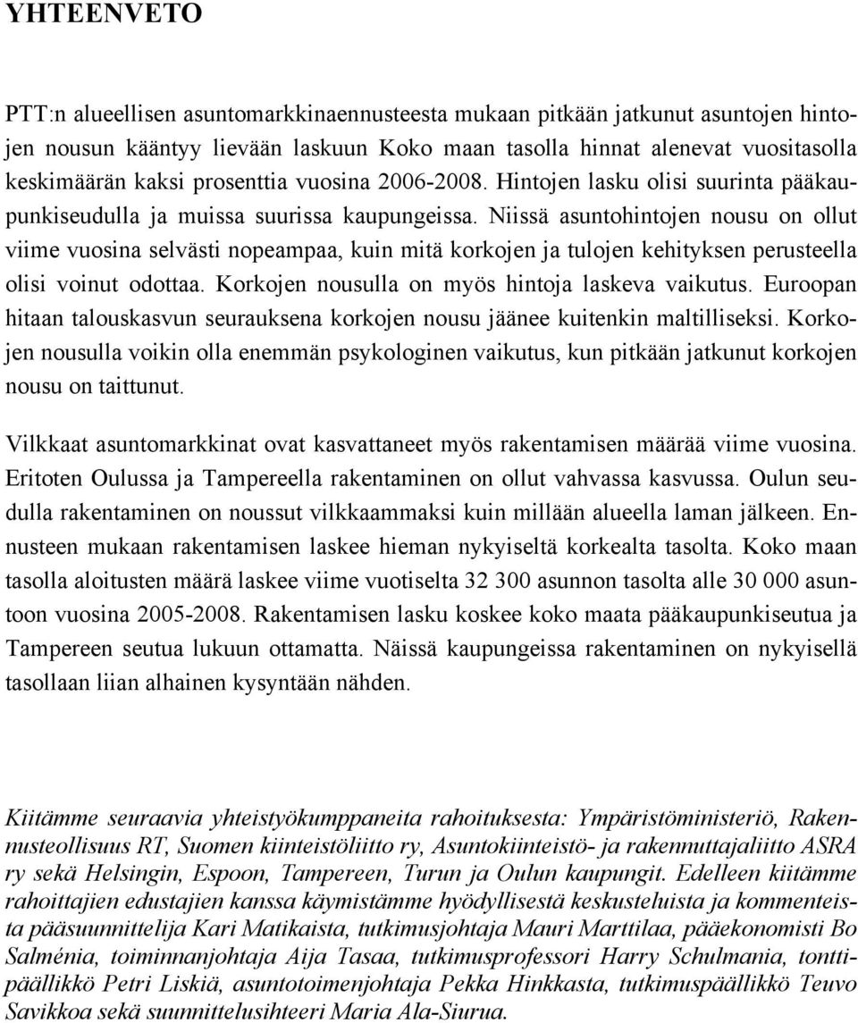 Niissä asuntohintojen nousu on ollut viime vuosina selvästi nopeampaa, kuin mitä korkojen ja tulojen kehityksen perusteella olisi voinut odottaa. Korkojen nousulla on myös hintoja laskeva vaikutus.