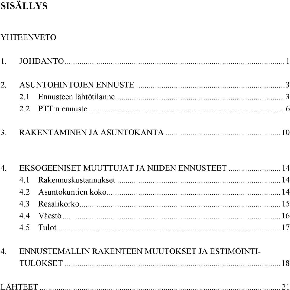 1 Rakennuskustannukset...14 4.2 Asuntokuntien koko...14 4.3 Reaalikorko...15 4.4 Väestö...16 4.