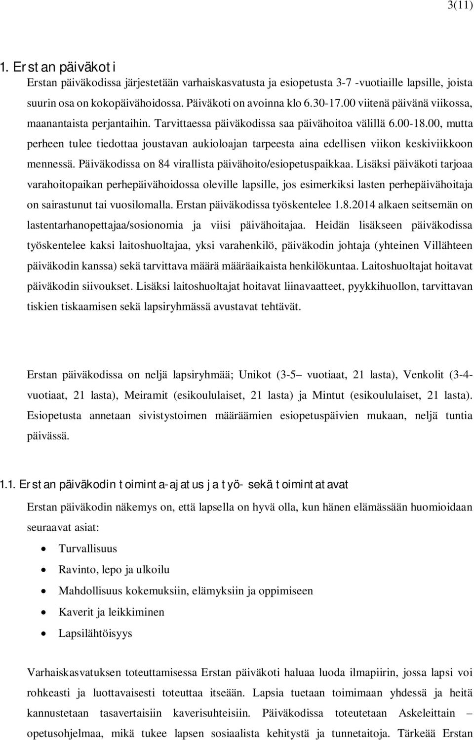 00, mutta perheen tulee tiedottaa joustavan aukioloajan tarpeesta aina edellisen viikon keskiviikkoon mennessä. Päiväkodissa on 84 virallista päivähoito/esiopetuspaikkaa.