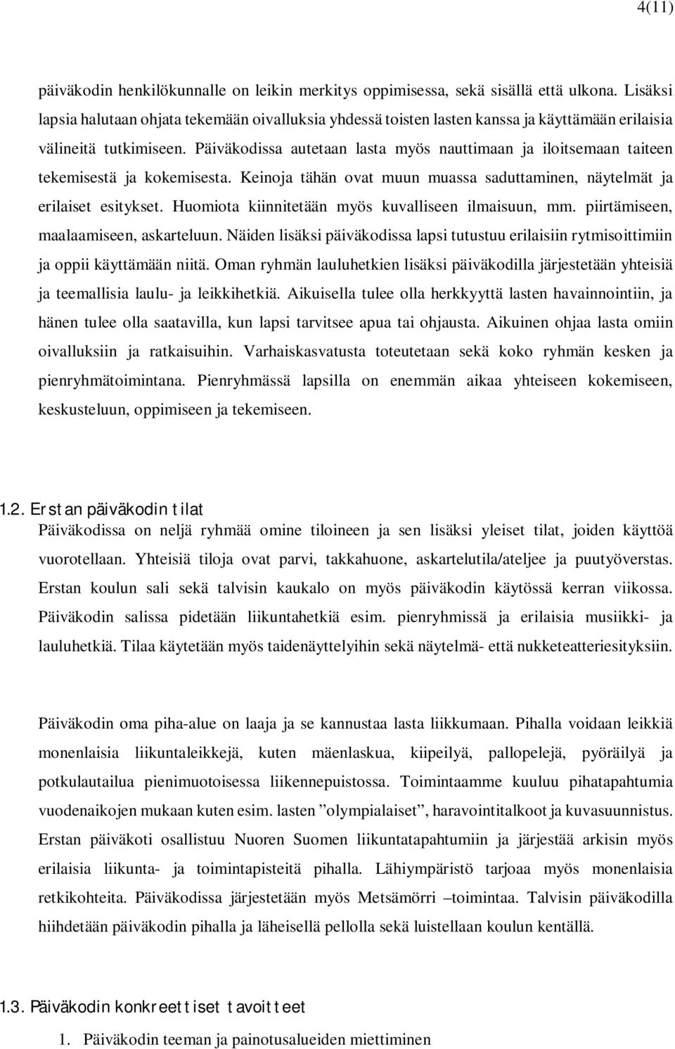 Päiväkodissa autetaan lasta myös nauttimaan ja iloitsemaan taiteen tekemisestä ja kokemisesta. Keinoja tähän ovat muun muassa saduttaminen, näytelmät ja erilaiset esitykset.