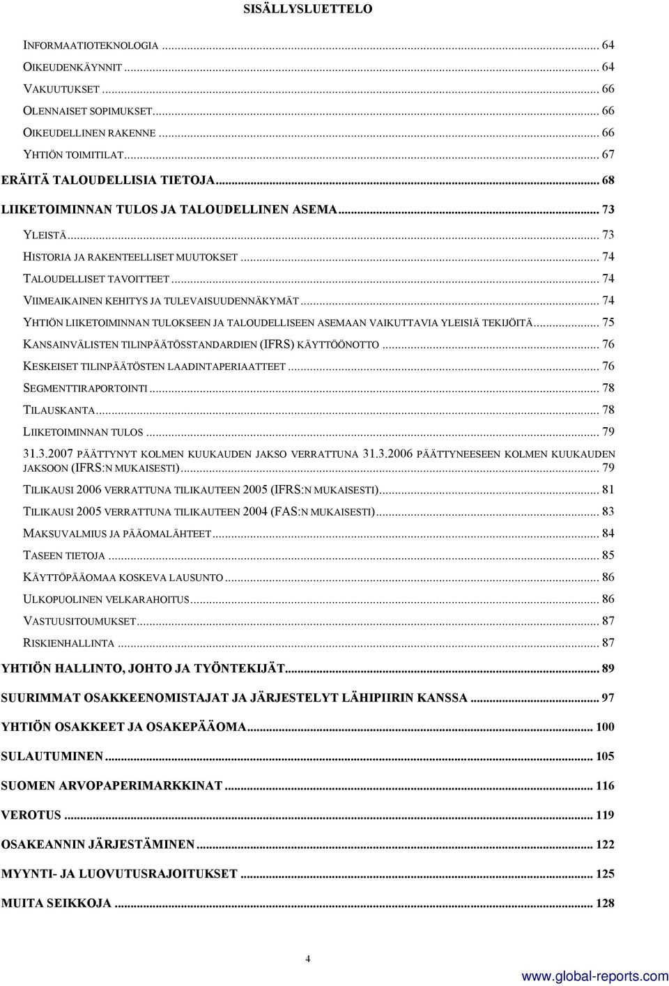 .. 74 YHTIÖN LIIKETOIMINNAN TULOKSEEN JA TALOUDELLISEEN ASEMAAN VAIKUTTAVIA YLEISIÄ TEKIJÖITÄ... 75 KANSAINVÄLISTEN TILINPÄÄTÖSSTANDARDIEN (IFRS) KÄYTTÖÖNOTTO.