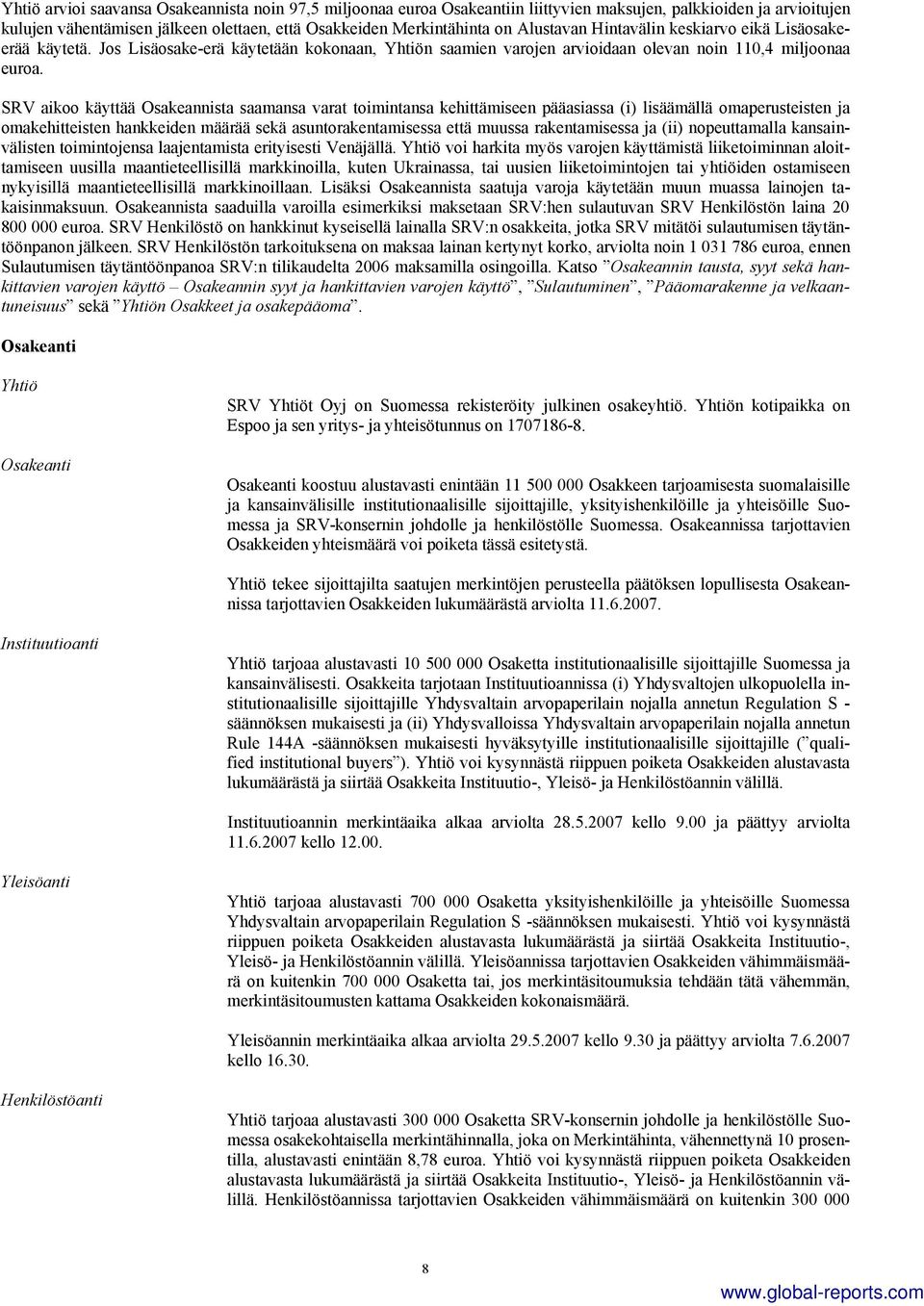 SRV aikoo käyttää Osakeannista saamansa varat toimintansa kehittämiseen pääasiassa (i) lisäämällä omaperusteisten ja omakehitteisten hankkeiden määrää sekä asuntorakentamisessa että muussa