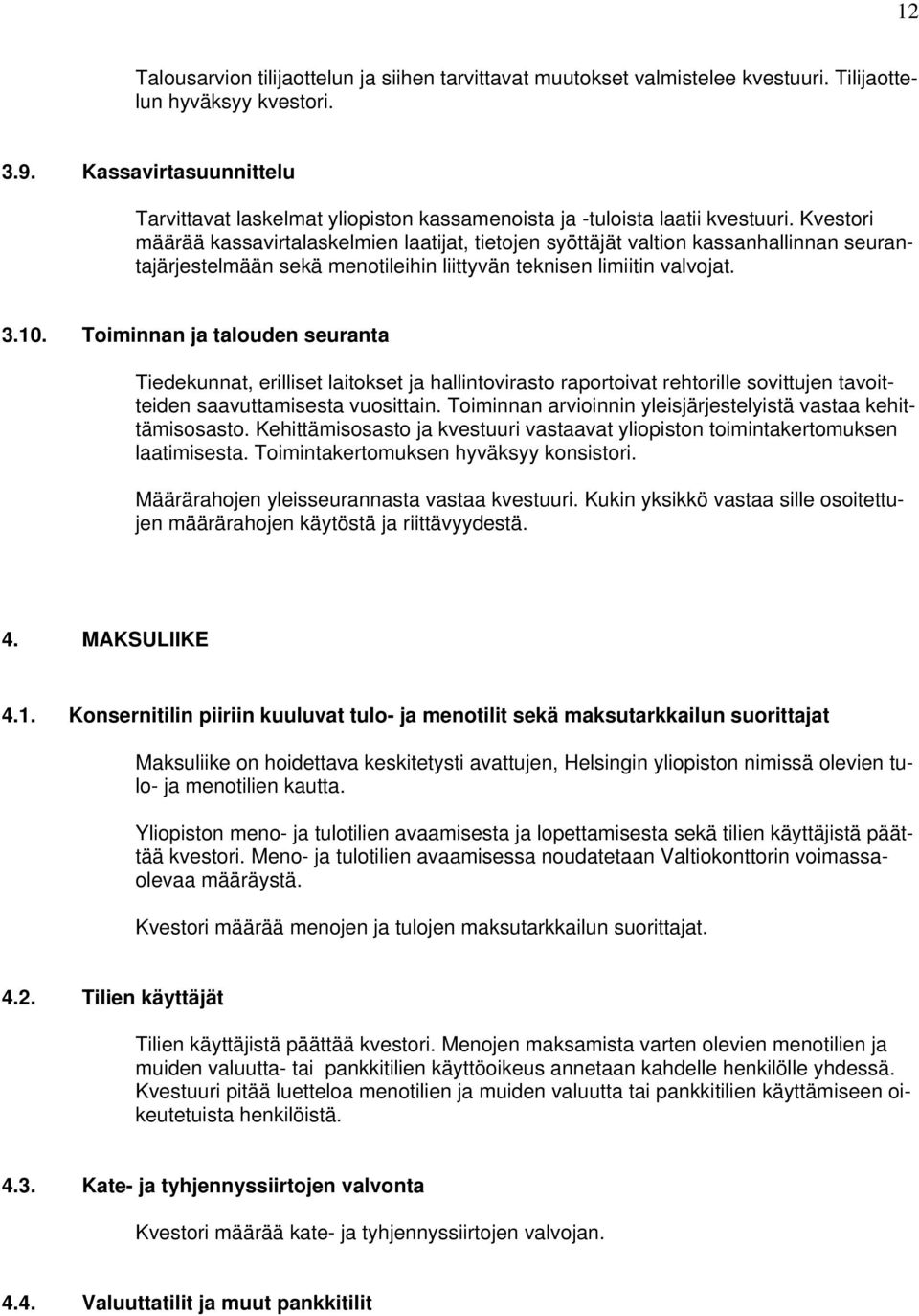 Kvestori määrää kassavirtalaskelmien laatijat, tietojen syöttäjät valtion kassanhallinnan seurantajärjestelmään sekä menotileihin liittyvän teknisen limiitin valvojat. 3.10.