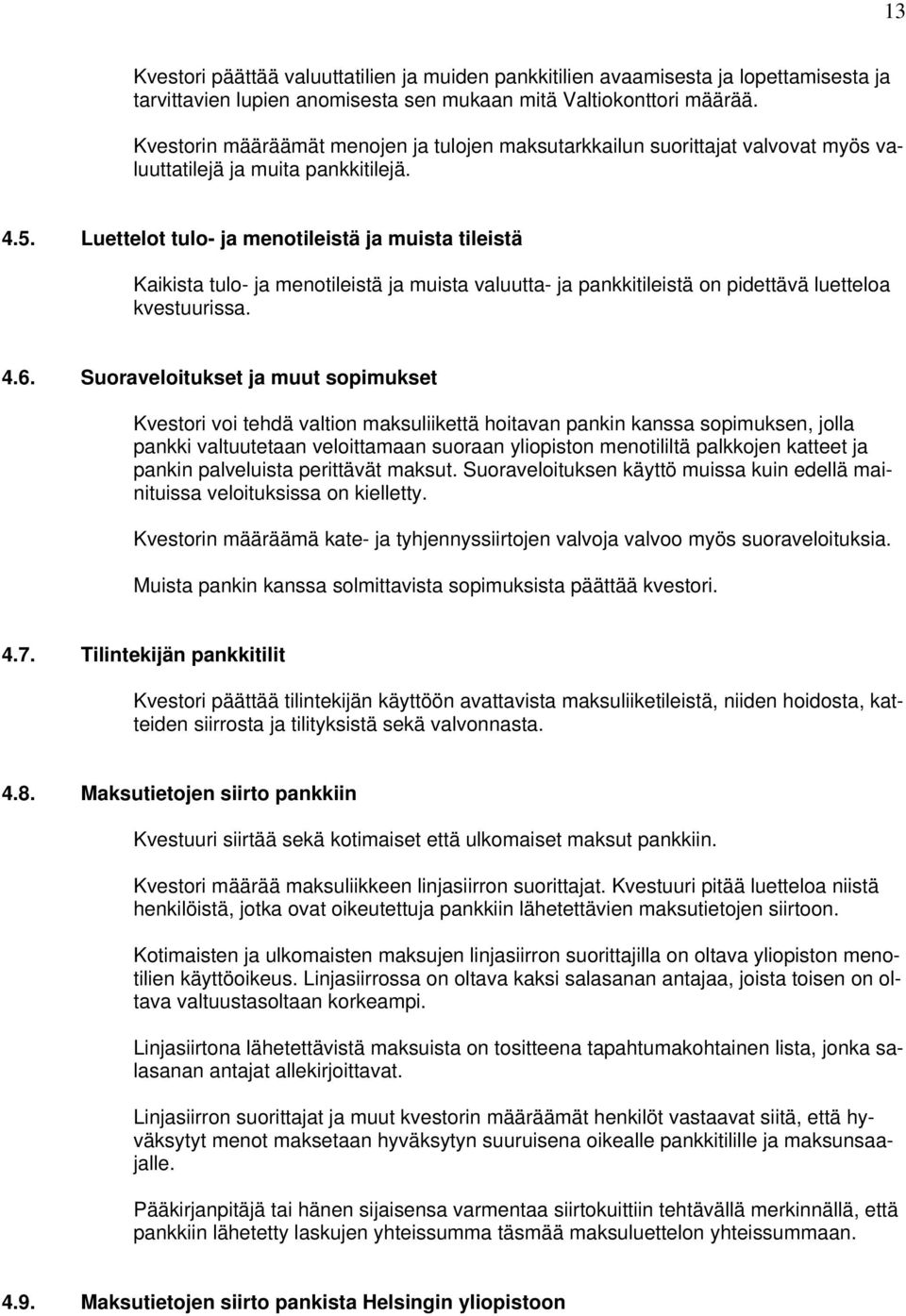 Luettelot tulo- ja menotileistä ja muista tileistä Kaikista tulo- ja menotileistä ja muista valuutta- ja pankkitileistä on pidettävä luetteloa kvestuurissa. 4.6.