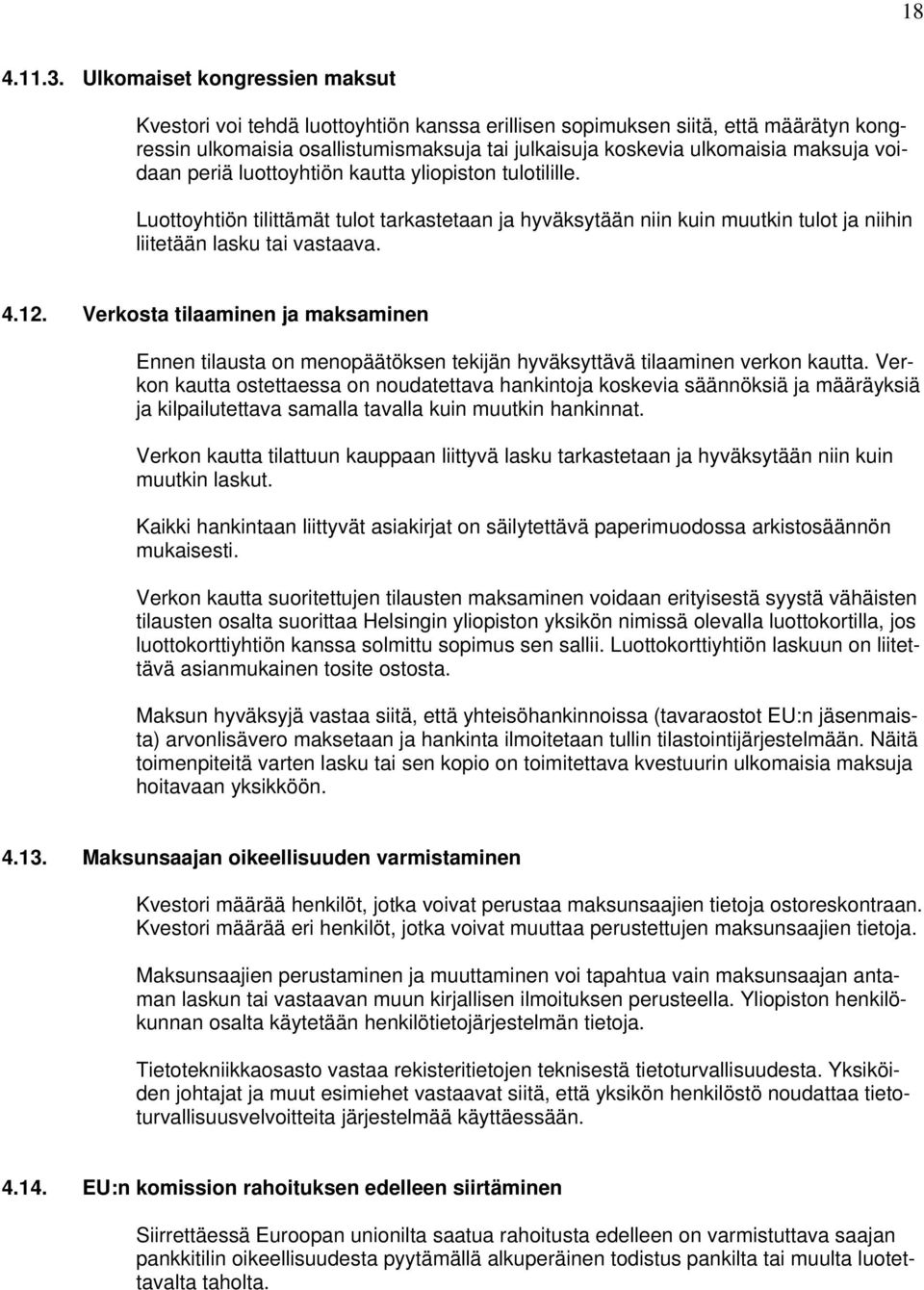 voidaan periä luottoyhtiön kautta yliopiston tulotilille. Luottoyhtiön tilittämät tulot tarkastetaan ja hyväksytään niin kuin muutkin tulot ja niihin liitetään lasku tai vastaava. 4.12.